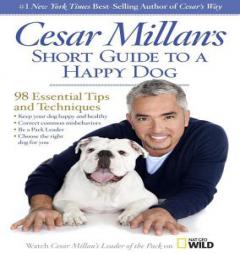 Cesar Millan Amp 39 S Short Guide To A Happy Dog 98 Essential Tips And