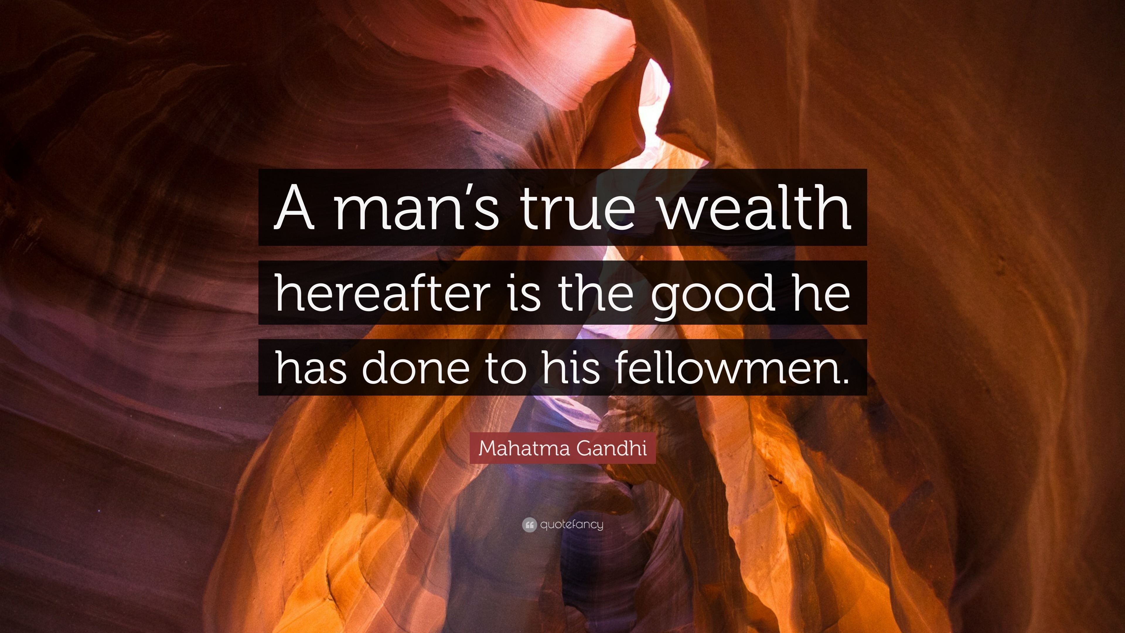 Mahatma Gandhi Quote A Man S True Wealth Hereafter Is The Good He Has