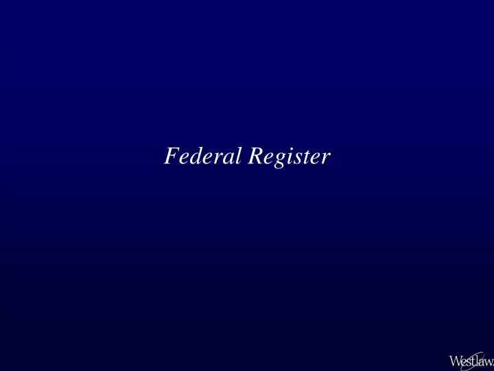 Ppt Federal Register Powerpoint Presentation Free Download Id 302346