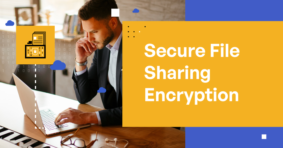 Secure File Sharing Encryption How To Keep Your Data Safe And Secure