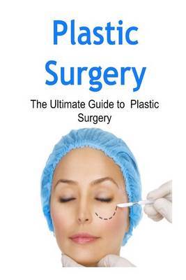 The Ultimate Guide: Transforming With Plastic Surgery