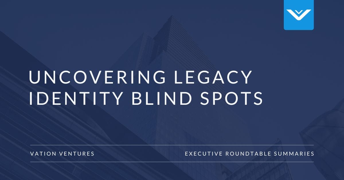 Uncovering Legacy Identity Blind Spots It Executive Roundtables